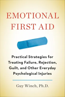 Emotional First Aid: Practical Strategies for Treating Failure, Rejection, Guilt, and Other Everyday Psychological Injuries Hardcover  July 25, 2013