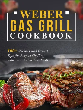 Weber Gas Grill Cookbook: 100  Recipes and Expert Tips for Perfect Grilling with Your Weber Gas Grill Hardcover  January 1, 2025