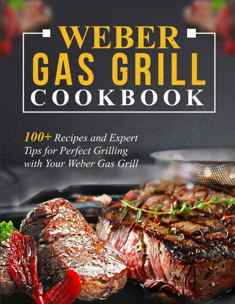 Weber Gas Grill Cookbook: 100  Recipes and Expert Tips for Perfect Grilling with Your Weber Gas Grill Paperback  January 1, 2025