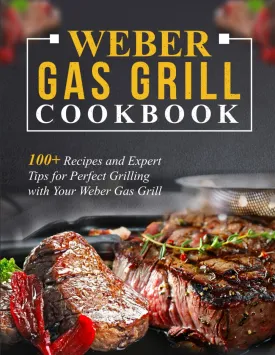 Weber Gas Grill Cookbook: 100  Recipes and Expert Tips for Perfect Grilling with Your Weber Gas Grill Paperback  January 1, 2025